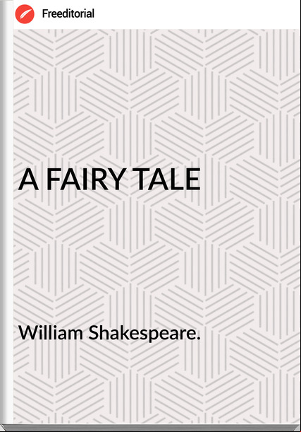 William Shakespeare. - A FAIRY TALE