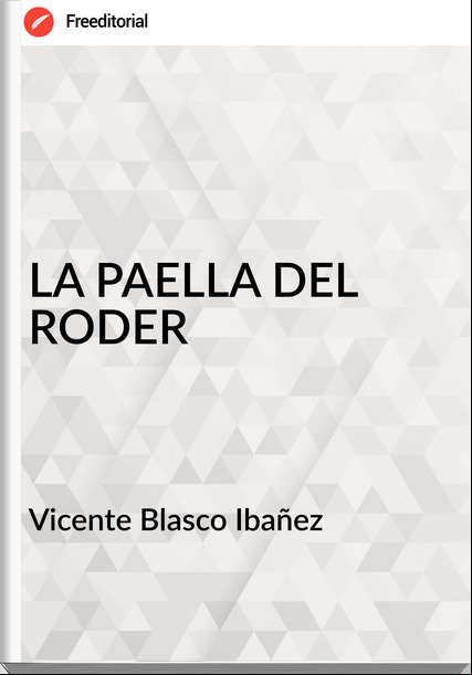 Vicente Blasco Ibañez - LA PAELLA DEL RODER