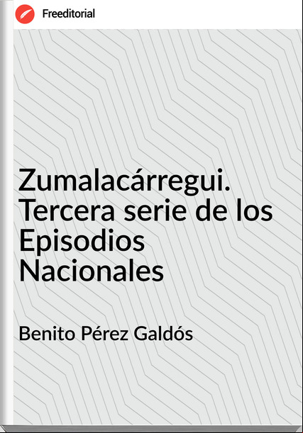 Benito Pérez Galdós - Zumalacárregui. Tercera serie de los Episodios Nacionales