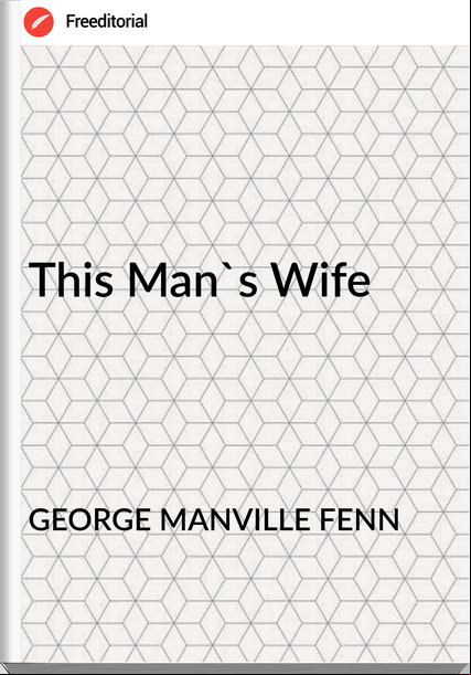 GEORGE MANVILLE FENN This Man's Wife