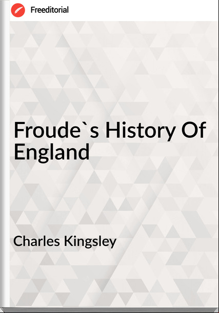 Charles Kingsley Froude's History Of England