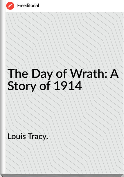 Louis Tracy. - The Day of Wrath: A Story of 1914