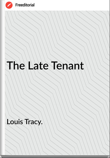 Louis Tracy. - The Late Tenant