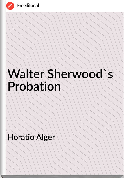 Horatio Alger - Walter Sherwood's Probation