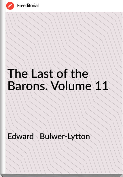 Edward   Bulwer-Lytton - The Last of the Barons. Volume 11