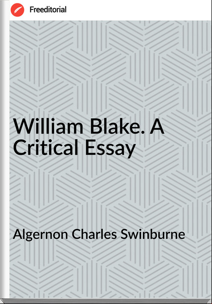 Algernon Charles Swinburne - William Blake. A Critical Essay