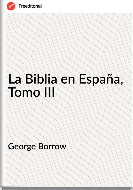 George Borrow - La Biblia en España, Tomo III