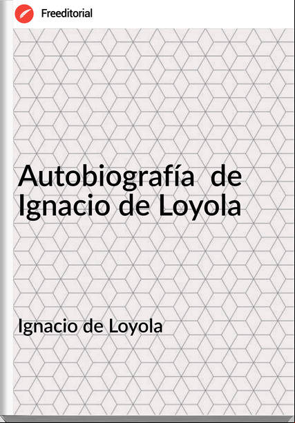 Ignacio de Loyola - Autobiografía  de  Ignacio de Loyola