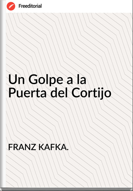 FRANZ KAFKA. - Un Golpe a la Puerta del Cortijo