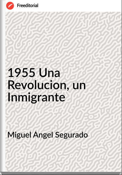 Miguel Ángel Segurado - 1955 Una Revolucion, un Inmigrante