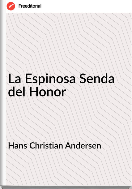 Hans Christian Andersen - La Espinosa Senda del Honor