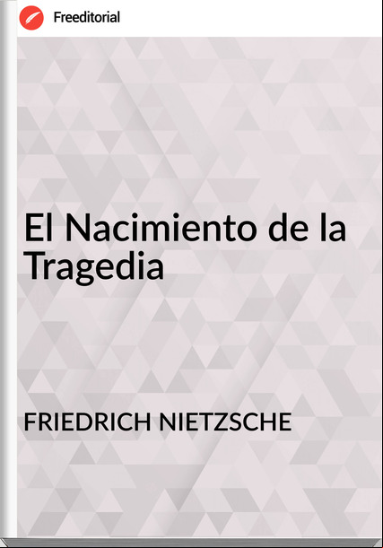 FRIEDRICH NIETZSCHE - El Nacimiento de la Tragedia
