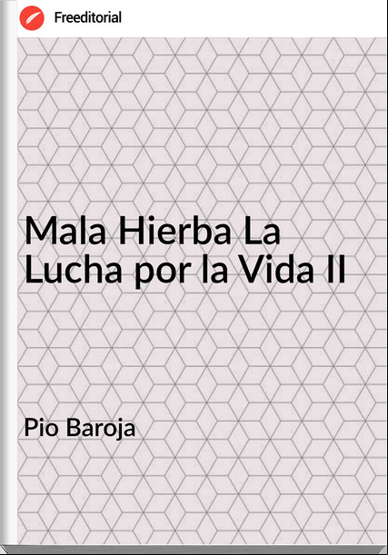 Pio Baroja Mala Hierba La Lucha por la Vida II