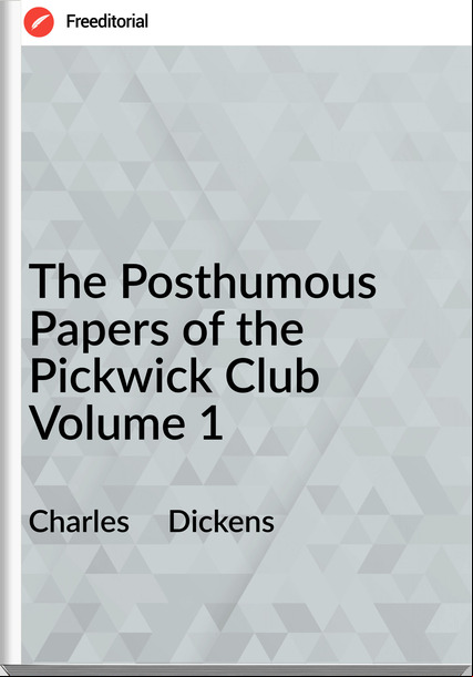 Charles     Dickens - The Posthumous Papers of the Pickwick Club Volume 1