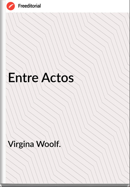 Virgina Woolf. Entre Actos