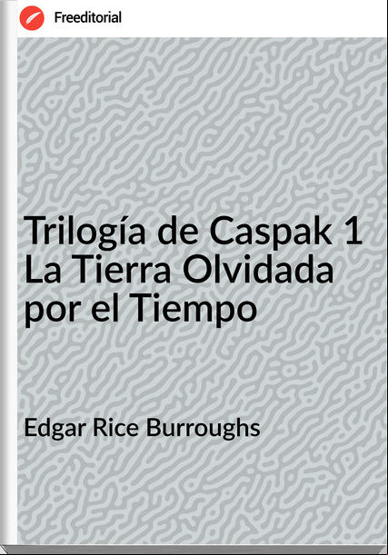 Edgar Rice Burroughs - Trilogía de Caspak 1 La Tierra Olvidada por el Tiempo