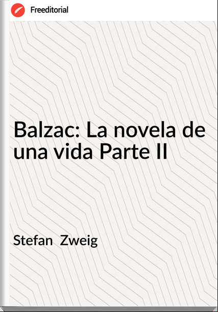 Stefan  Zweig - Balzac: La novela de una vida Parte II