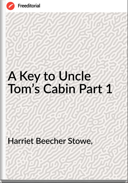 Harriet Beecher Stowe, A Key to Uncle Tom’s Cabin Part 1