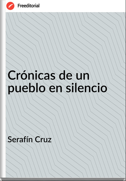 Serafín Cruz Crónicas de un pueblo en silencio
