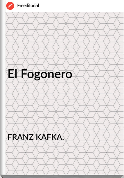 FRANZ KAFKA. - El Fogonero