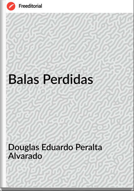 Douglas Eduardo Peralta Alvarado - Balas Perdidas