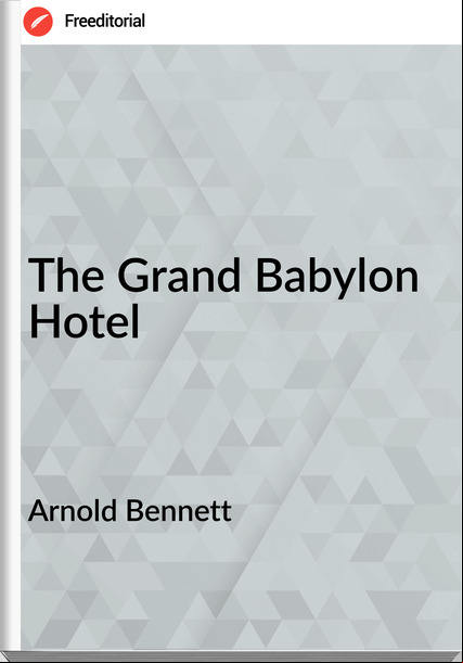 Arnold Bennett The Grand Babylon Hotel