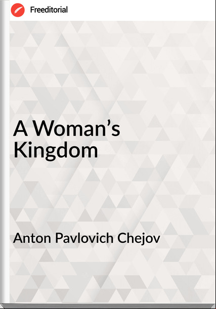 Anton Pavlovich Chejov A Woman’s Kingdom