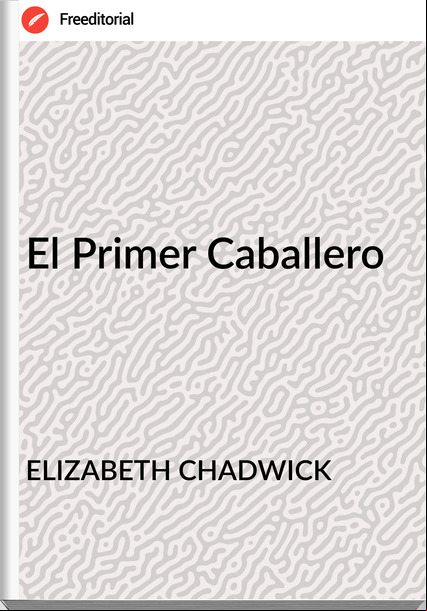  ELIZABETH CHADWICK - El Primer Caballero