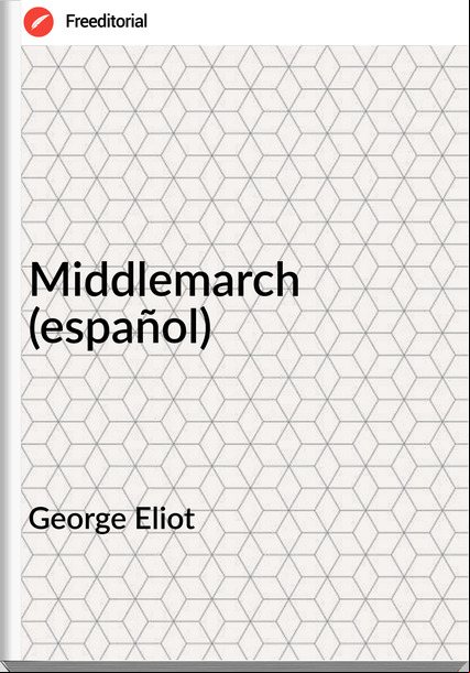 George Eliot - Middlemarch (español)