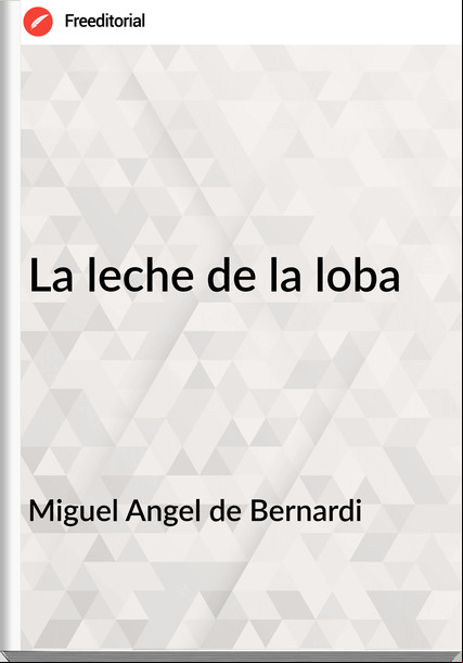 Miguel Angel de Bernardi - La leche de la loba