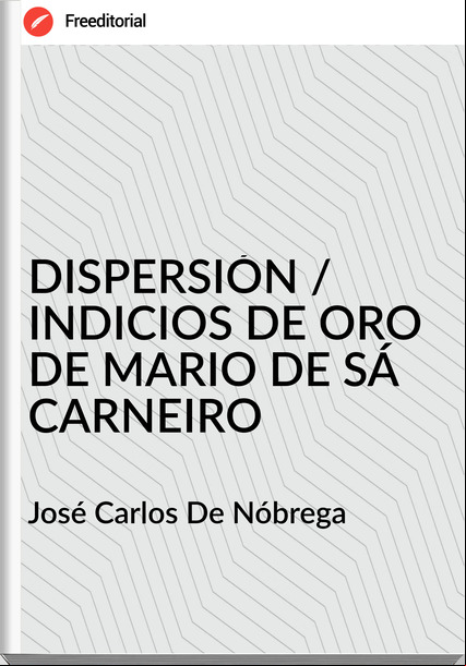 José Carlos De Nóbrega DISPERSIÓN / INDICIOS DE ORO DE MARIO DE SÁ CARNEIRO