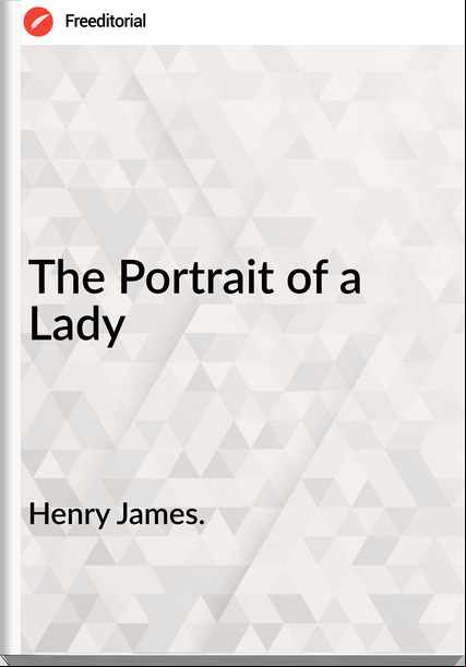 Henry James. - The Portrait of a Lady