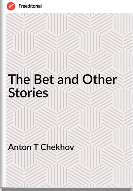 Anton T Chekhov The Bet and Other Stories