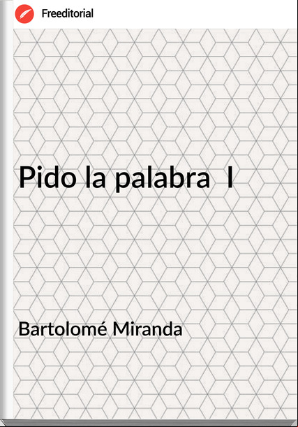 Bartolomé Miranda Pido la palabra I