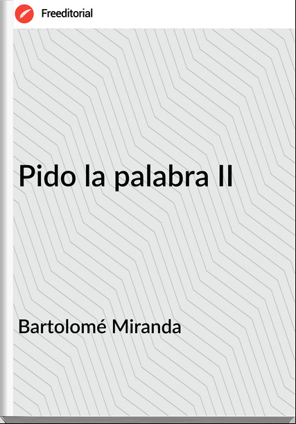 Bartolomé Miranda Pido la palabra II