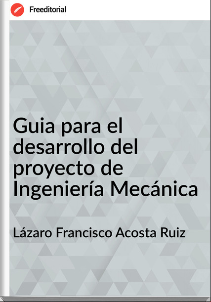 Lázaro Francisco Acosta Ruiz Guia para el desarrollo del proyecto de Ingeniería Mecánica