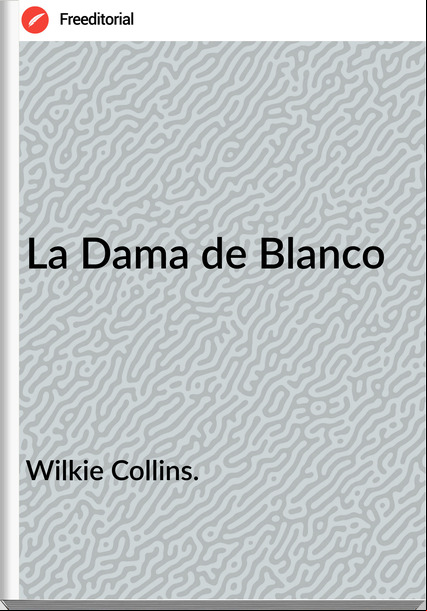 Wilkie Collins. La Dama de Blanco