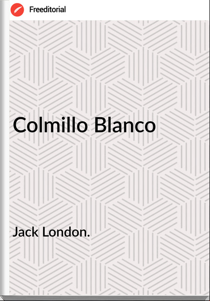 Jack London. - Colmillo Blanco