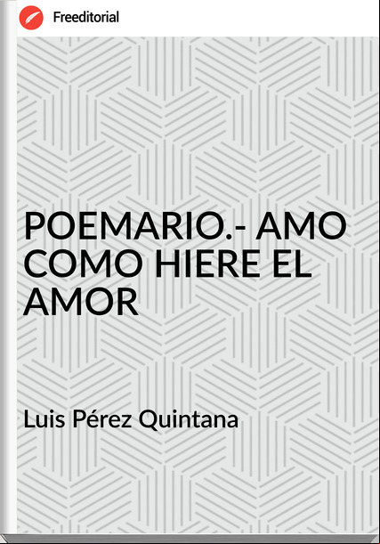 Luis Pérez Quintana - POEMARIO.- AMO COMO HIERE EL AMOR