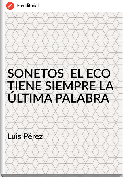 Luis Pérez - SONETOS  EL ECO TIENE SIEMPRE LA ÚLTIMA PALABRA