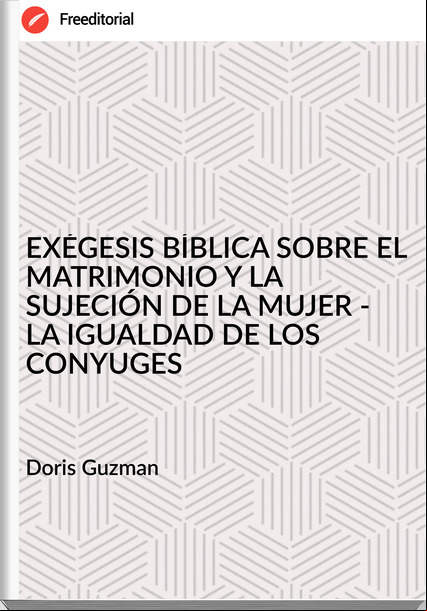 Doris Guzman - EXÉGESIS BÍBLICA SOBRE EL MATRIMONIO Y LA SUJECIÓN DE LA MUJER - LA IGUALDAD DE LOS CONYUGES