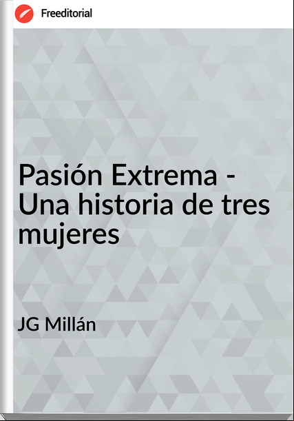 JG Millán Pasión Extrema - Una historia de tres mujeres