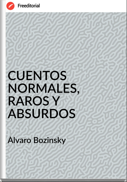 Álvaro Bozinsky CUENTOS NORMALES, RAROS Y ABSURDOS