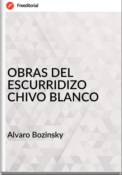 Álvaro Bozinsky OBRAS DEL ESCURRIDIZO CHIVO BLANCO