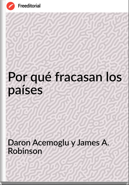 Daron Acemoglu y James A. Robinson - Por qué fracasan los países