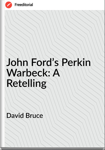 David Bruce - John Ford’s Perkin Warbeck: A Retelling