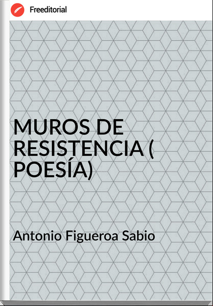 Antonio Figueroa Sabio - MUROS DE RESISTENCIA ( POESÍA)