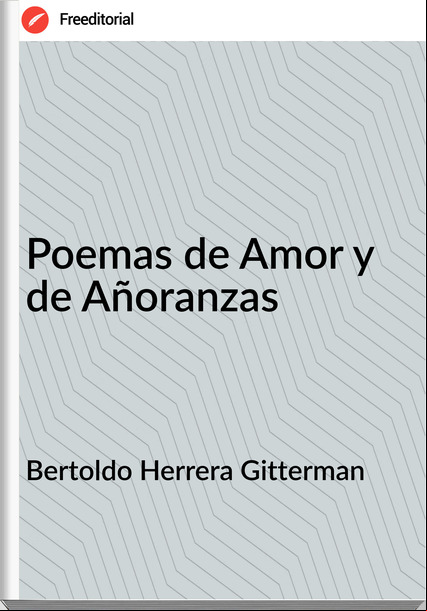 Bertoldo Herrera Gitterman Poemas de Amor y de Añoranzas
