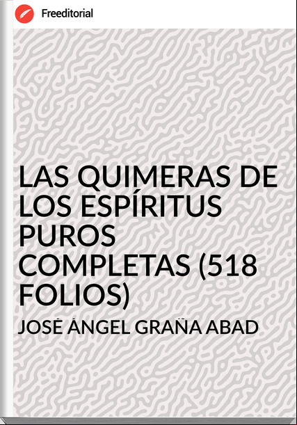 JOSÉ ÁNGEL GRAÑA ABAD LAS QUIMERAS DE LOS ESPÍRITUS PUROS COMPLETAS (518 FOLIOS)