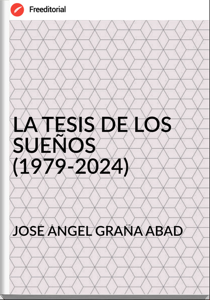 JOSÉ ÁNGEL GRAÑA ABAD LA TESIS DE LOS SUEÑOS (1979-2024)
